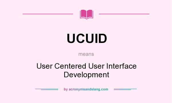 What does UCUID mean? It stands for User Centered User Interface Development