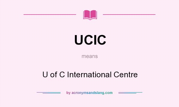 What does UCIC mean? It stands for U of C International Centre