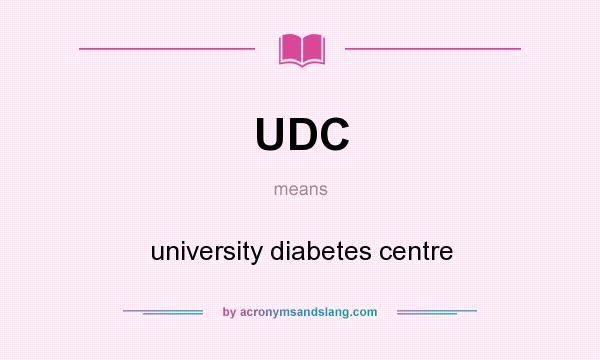 What does UDC mean? It stands for university diabetes centre