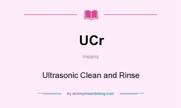 What does UCr mean? It stands for Ultrasonic Clean and Rinse