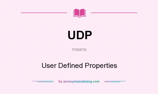 What does UDP mean? It stands for User Defined Properties