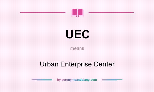 What does UEC mean? It stands for Urban Enterprise Center