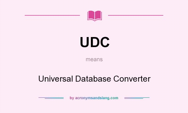 What does UDC mean? It stands for Universal Database Converter