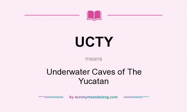 What does UCTY mean? It stands for Underwater Caves of The Yucatan