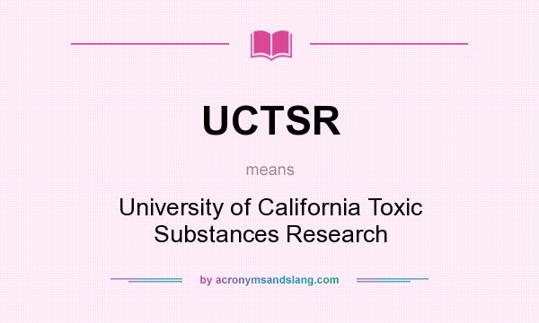 What does UCTSR mean? It stands for University of California Toxic Substances Research