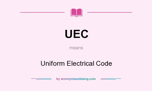 What does UEC mean? It stands for Uniform Electrical Code