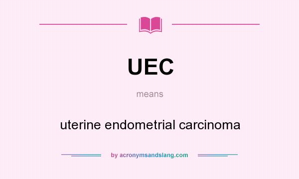What does UEC mean? It stands for uterine endometrial carcinoma