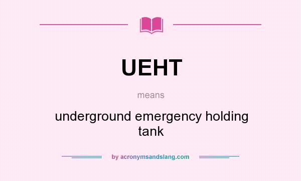 What does UEHT mean? It stands for underground emergency holding tank
