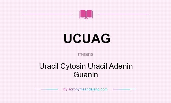 What does UCUAG mean? It stands for Uracil Cytosin Uracil Adenin Guanin