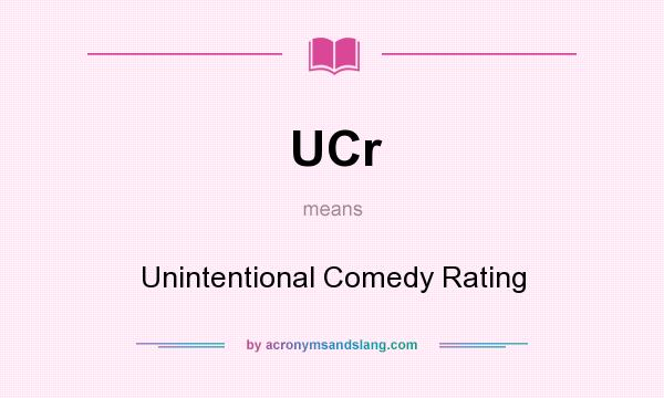 What does UCr mean? It stands for Unintentional Comedy Rating
