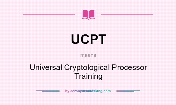 What does UCPT mean? It stands for Universal Cryptological Processor Training