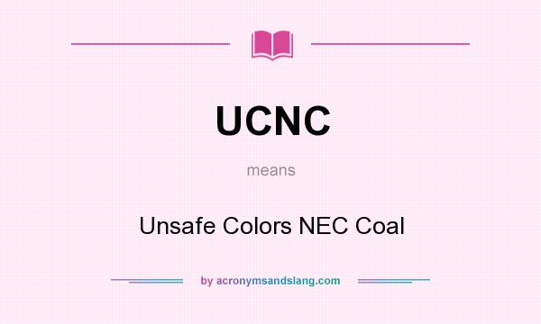 What does UCNC mean? It stands for Unsafe Colors NEC Coal