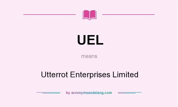 What does UEL mean? It stands for Utterrot Enterprises Limited