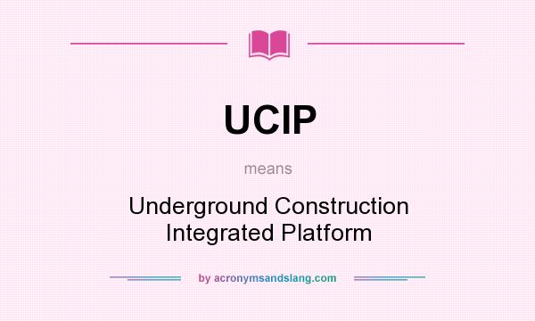 What does UCIP mean? It stands for Underground Construction Integrated Platform
