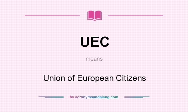 What does UEC mean? It stands for Union of European Citizens
