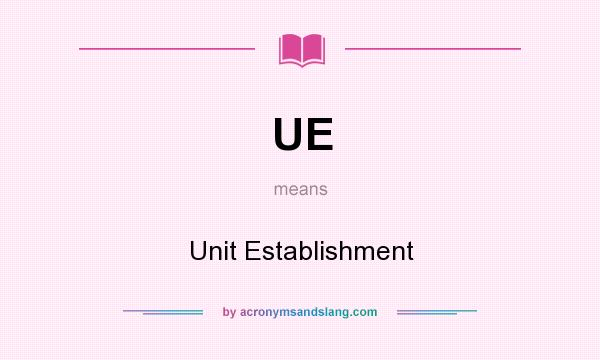 What does UE mean? It stands for Unit Establishment