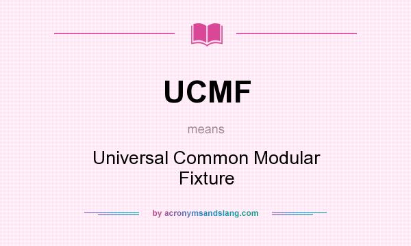 What does UCMF mean? It stands for Universal Common Modular Fixture