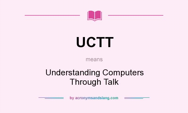 What does UCTT mean? It stands for Understanding Computers Through Talk