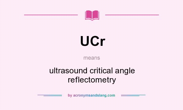 What does UCr mean? It stands for ultrasound critical angle reflectometry