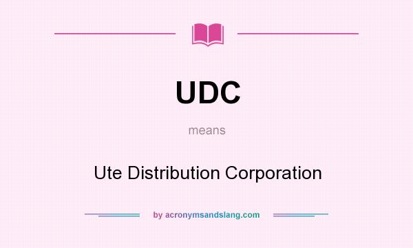 What does UDC mean? It stands for Ute Distribution Corporation