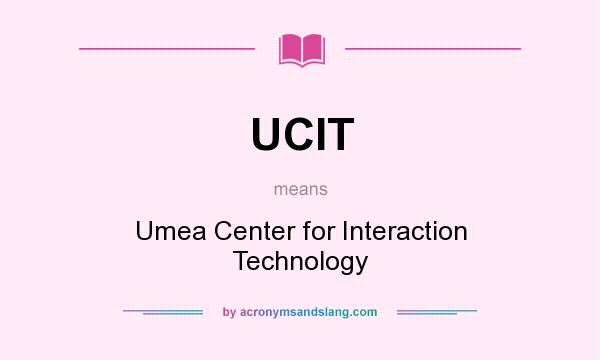 What does UCIT mean? It stands for Umea Center for Interaction Technology