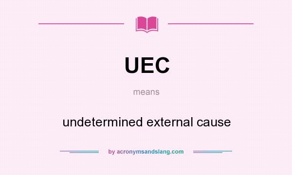 What does UEC mean? It stands for undetermined external cause