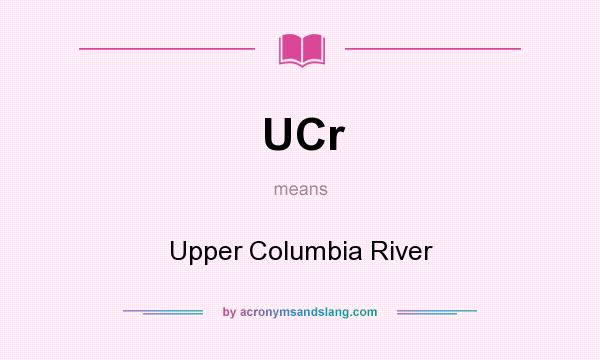 What does UCr mean? It stands for Upper Columbia River