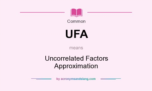 What does UFA mean? It stands for Uncorrelated Factors Approximation