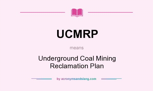 What does UCMRP mean? It stands for Underground Coal Mining Reclamation Plan