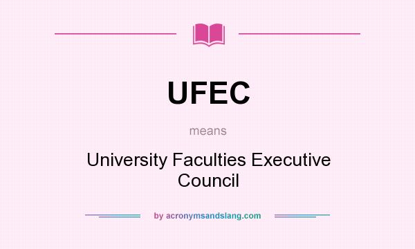 What does UFEC mean? It stands for University Faculties Executive Council