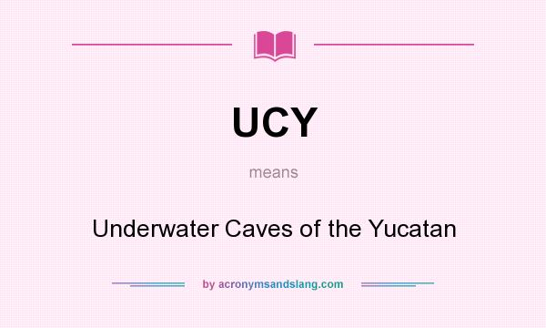 What does UCY mean? It stands for Underwater Caves of the Yucatan