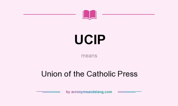 What does UCIP mean? It stands for Union of the Catholic Press