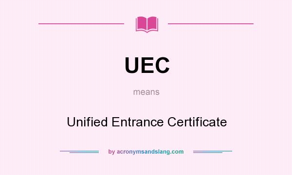 What does UEC mean? It stands for Unified Entrance Certificate