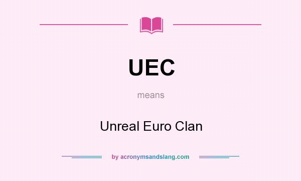 What does UEC mean? It stands for Unreal Euro Clan