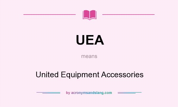 What does UEA mean? It stands for United Equipment Accessories