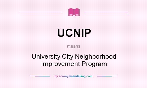 What does UCNIP mean? It stands for University City Neighborhood Improvement Program