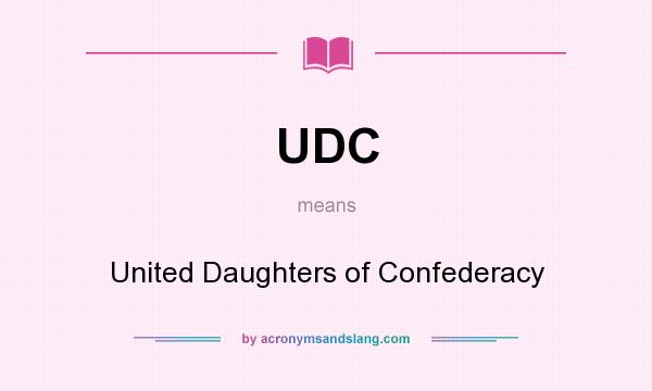 What does UDC mean? It stands for United Daughters of Confederacy