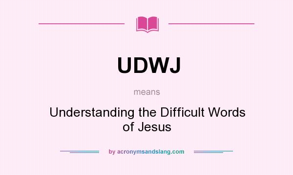 What does UDWJ mean? It stands for Understanding the Difficult Words of Jesus
