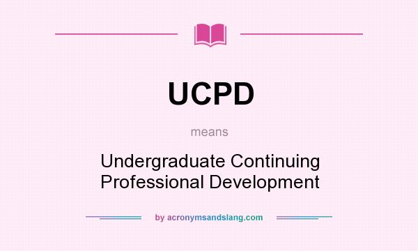 What does UCPD mean? It stands for Undergraduate Continuing Professional Development