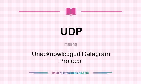 What does UDP mean? It stands for Unacknowledged Datagram Protocol