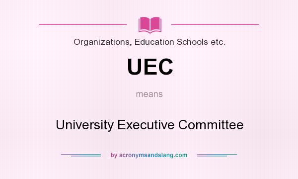 What does UEC mean? It stands for University Executive Committee