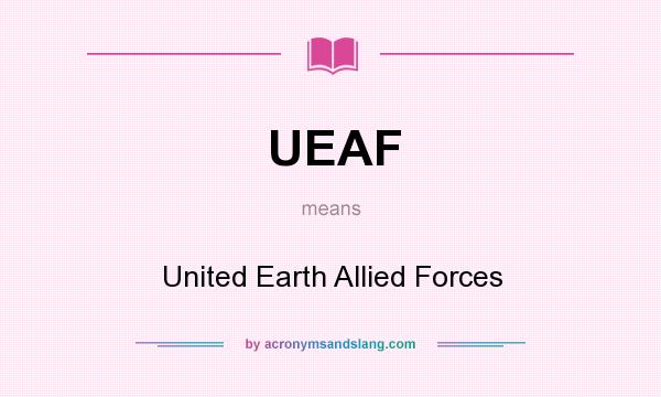 What does UEAF mean? It stands for United Earth Allied Forces
