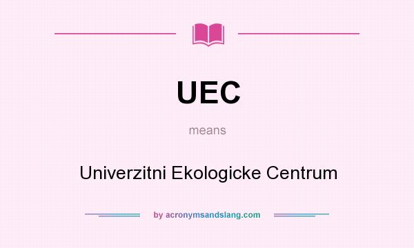 What does UEC mean? It stands for Univerzitni Ekologicke Centrum