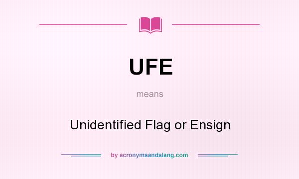 What does UFE mean? It stands for Unidentified Flag or Ensign