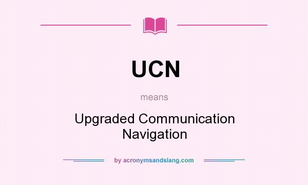 What does UCN mean? It stands for Upgraded Communication Navigation