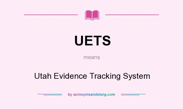 What does UETS mean? It stands for Utah Evidence Tracking System