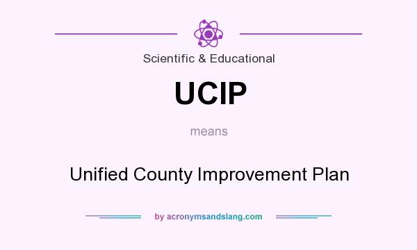 What does UCIP mean? It stands for Unified County Improvement Plan