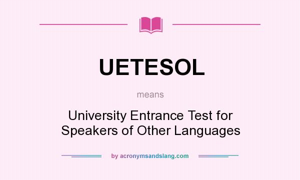 What does UETESOL mean? It stands for University Entrance Test for Speakers of Other Languages