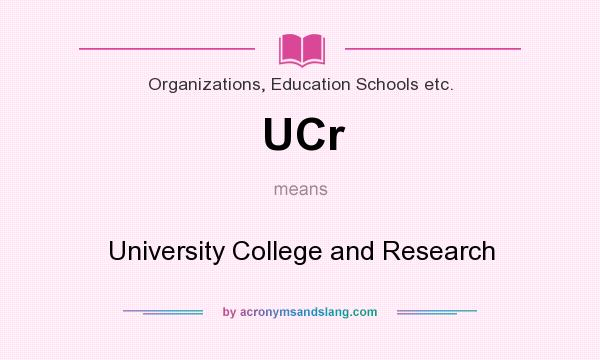 What does UCr mean? It stands for University College and Research