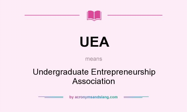 What does UEA mean? It stands for Undergraduate Entrepreneurship Association
